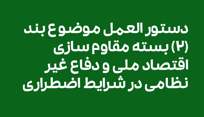 دستور العمل موضوع بند (2) بسته مقاوم سازی اقتصاد ملی و دفاع غیر نظامی در شرایط اضطراری